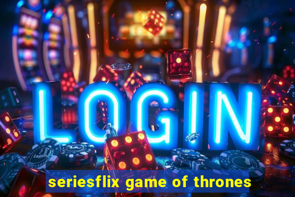 seriesflix game of thrones